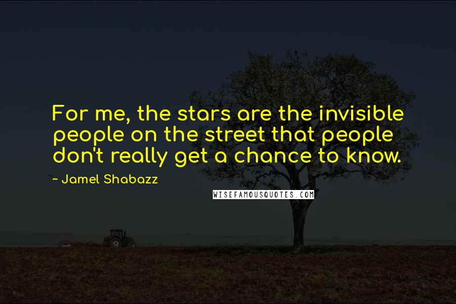 Jamel Shabazz Quotes: For me, the stars are the invisible people on the street that people don't really get a chance to know.