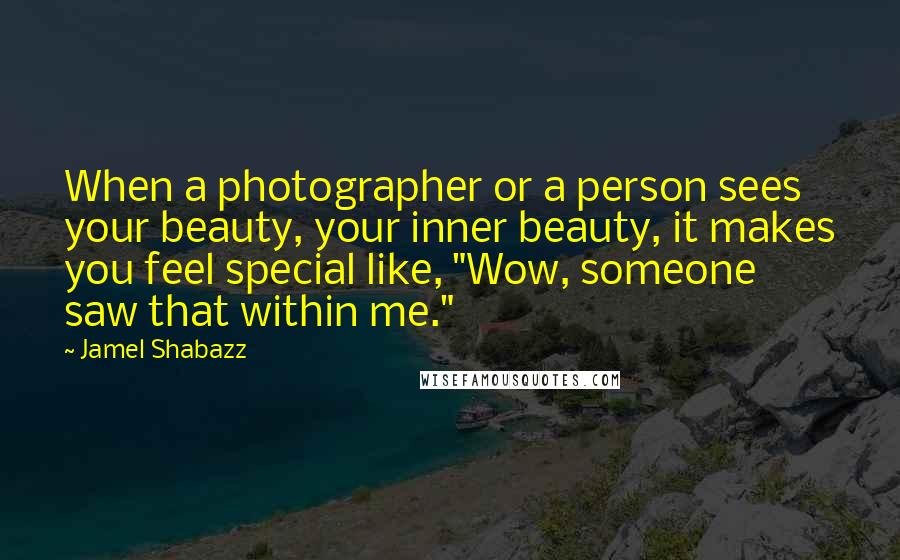 Jamel Shabazz Quotes: When a photographer or a person sees your beauty, your inner beauty, it makes you feel special like, "Wow, someone saw that within me."