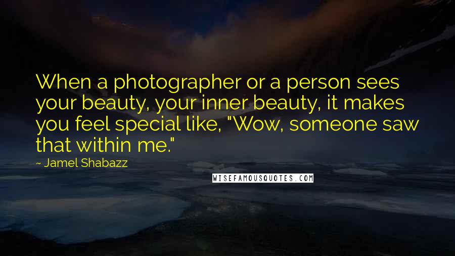 Jamel Shabazz Quotes: When a photographer or a person sees your beauty, your inner beauty, it makes you feel special like, "Wow, someone saw that within me."