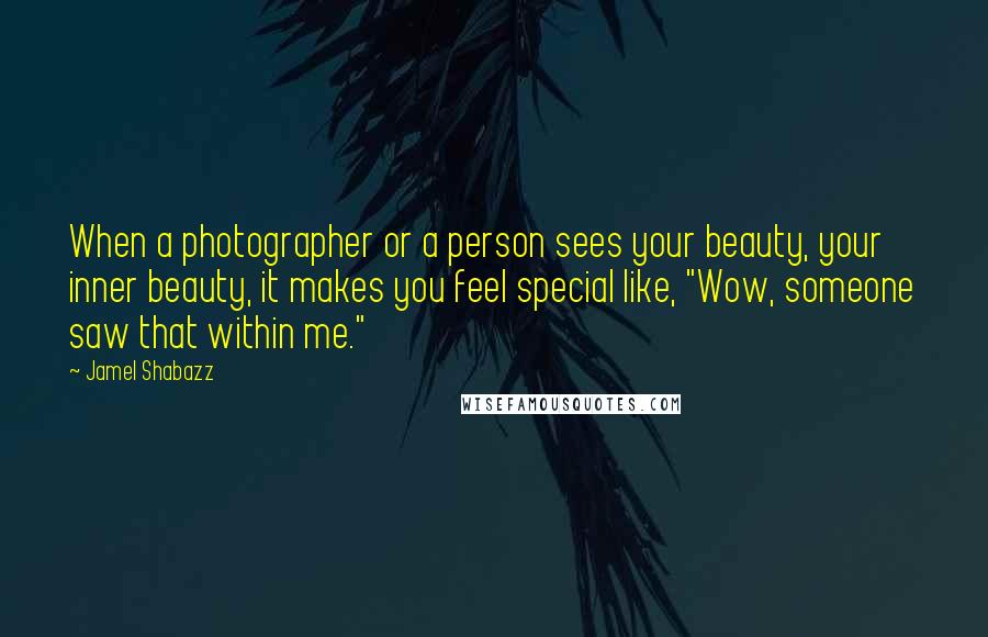 Jamel Shabazz Quotes: When a photographer or a person sees your beauty, your inner beauty, it makes you feel special like, "Wow, someone saw that within me."