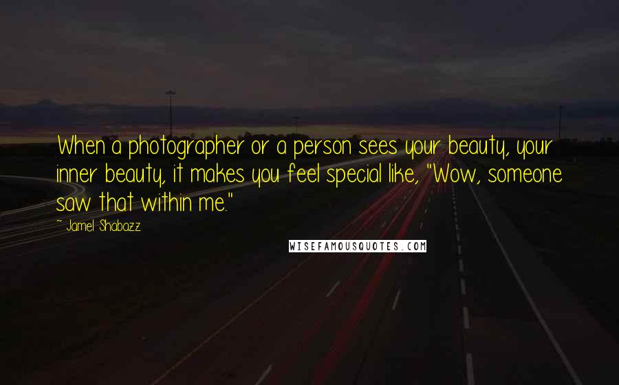 Jamel Shabazz Quotes: When a photographer or a person sees your beauty, your inner beauty, it makes you feel special like, "Wow, someone saw that within me."