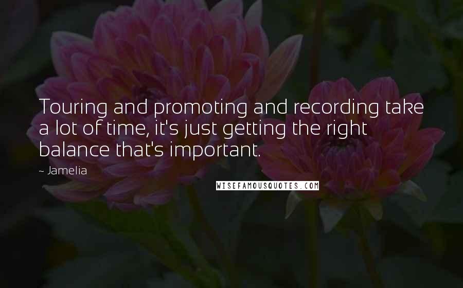 Jamelia Quotes: Touring and promoting and recording take a lot of time, it's just getting the right balance that's important.
