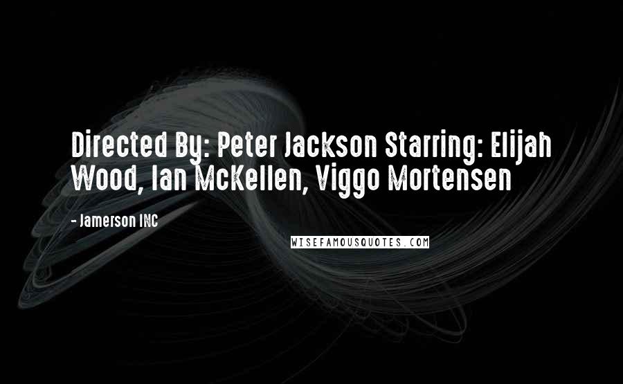 Jamerson INC Quotes: Directed By: Peter Jackson Starring: Elijah Wood, Ian McKellen, Viggo Mortensen