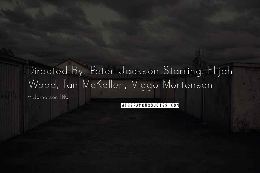 Jamerson INC Quotes: Directed By: Peter Jackson Starring: Elijah Wood, Ian McKellen, Viggo Mortensen