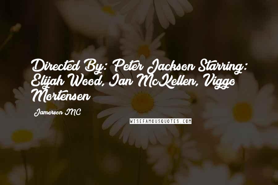 Jamerson INC Quotes: Directed By: Peter Jackson Starring: Elijah Wood, Ian McKellen, Viggo Mortensen