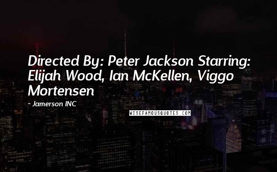 Jamerson INC Quotes: Directed By: Peter Jackson Starring: Elijah Wood, Ian McKellen, Viggo Mortensen