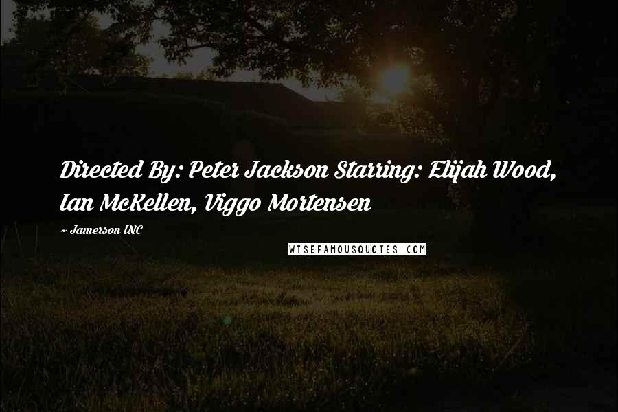 Jamerson INC Quotes: Directed By: Peter Jackson Starring: Elijah Wood, Ian McKellen, Viggo Mortensen