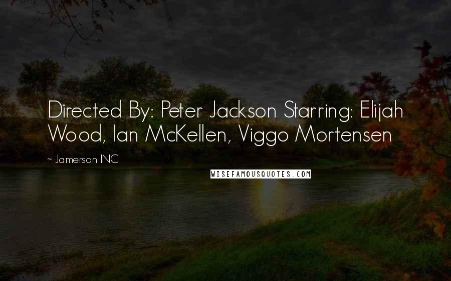 Jamerson INC Quotes: Directed By: Peter Jackson Starring: Elijah Wood, Ian McKellen, Viggo Mortensen