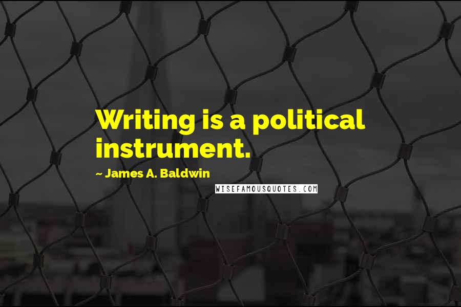 James A. Baldwin Quotes: Writing is a political instrument.