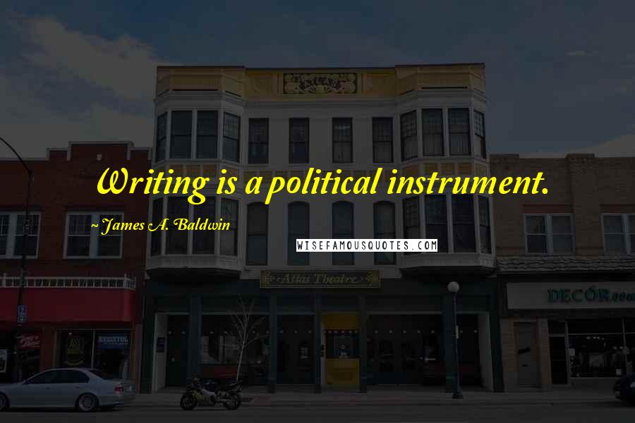 James A. Baldwin Quotes: Writing is a political instrument.