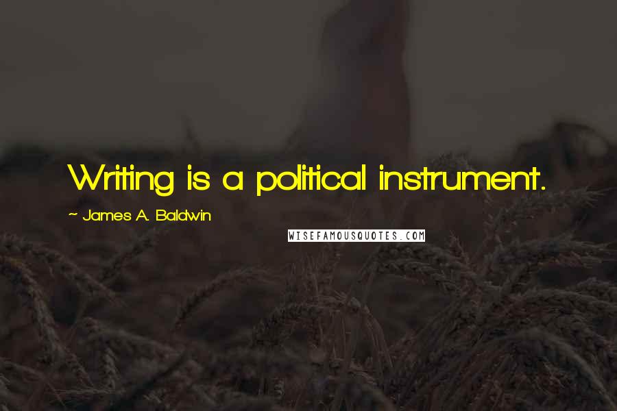 James A. Baldwin Quotes: Writing is a political instrument.