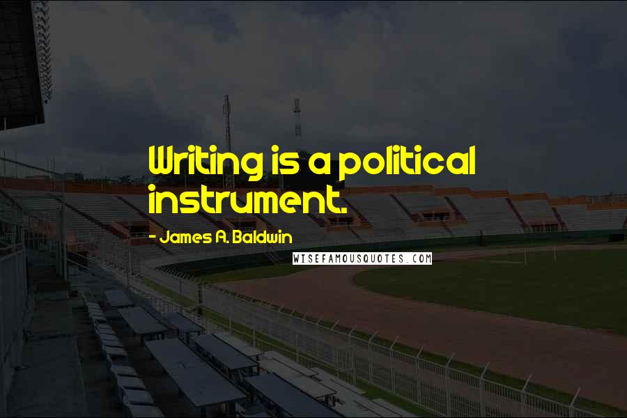 James A. Baldwin Quotes: Writing is a political instrument.