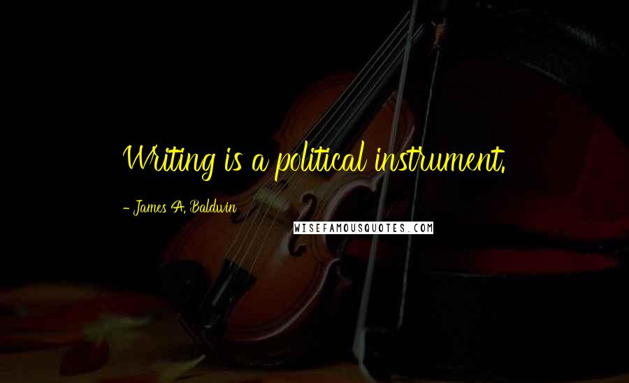 James A. Baldwin Quotes: Writing is a political instrument.