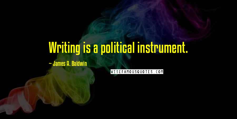 James A. Baldwin Quotes: Writing is a political instrument.