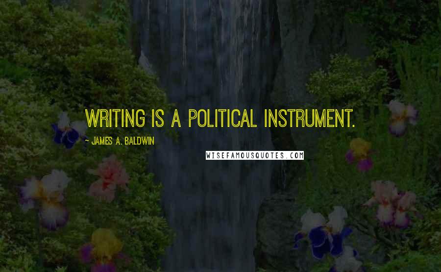 James A. Baldwin Quotes: Writing is a political instrument.