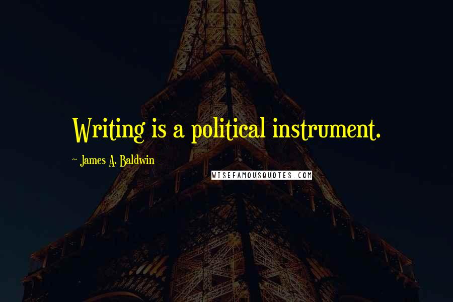 James A. Baldwin Quotes: Writing is a political instrument.