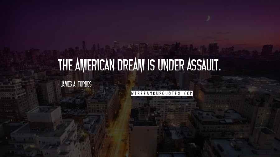 James A. Forbes Quotes: The American dream is under assault.