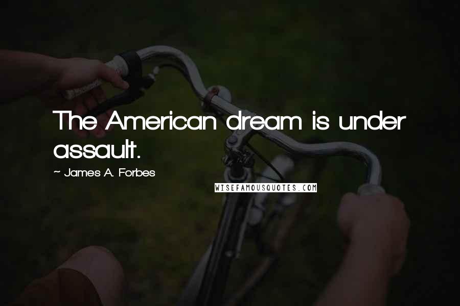 James A. Forbes Quotes: The American dream is under assault.