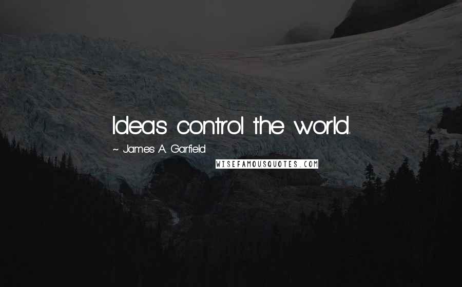 James A. Garfield Quotes: Ideas control the world.