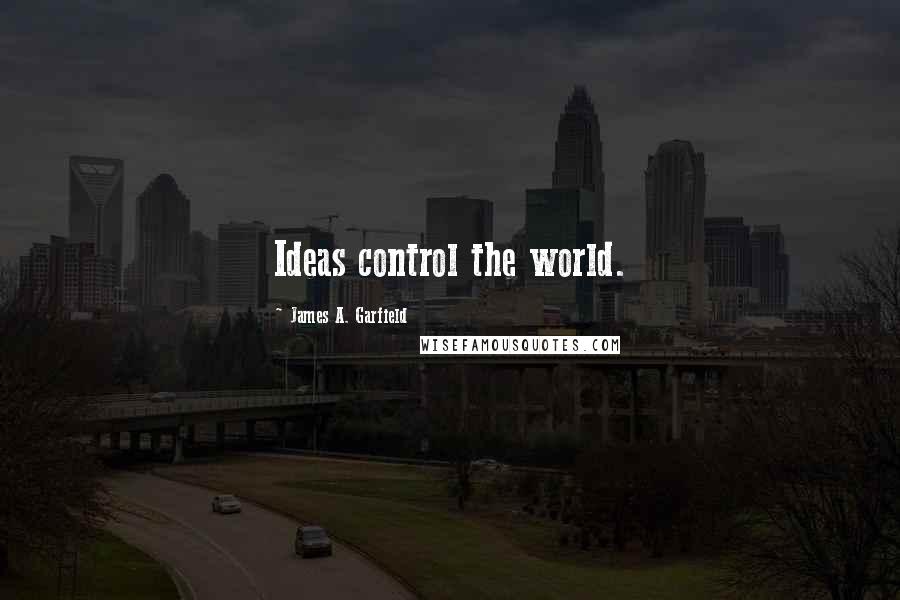 James A. Garfield Quotes: Ideas control the world.