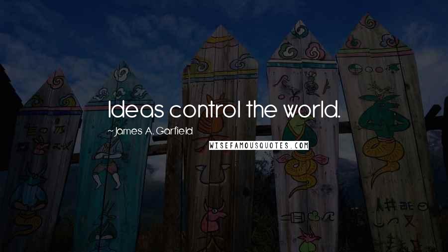 James A. Garfield Quotes: Ideas control the world.