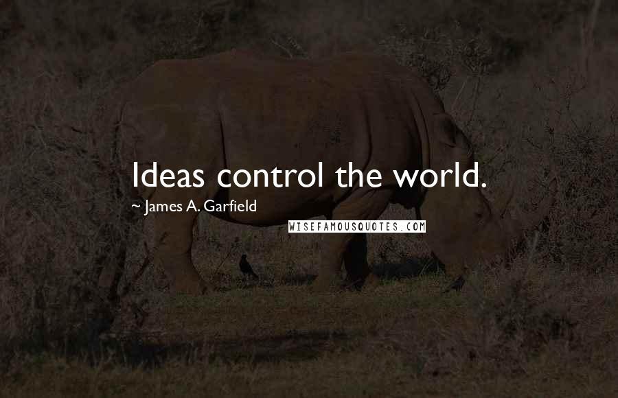 James A. Garfield Quotes: Ideas control the world.