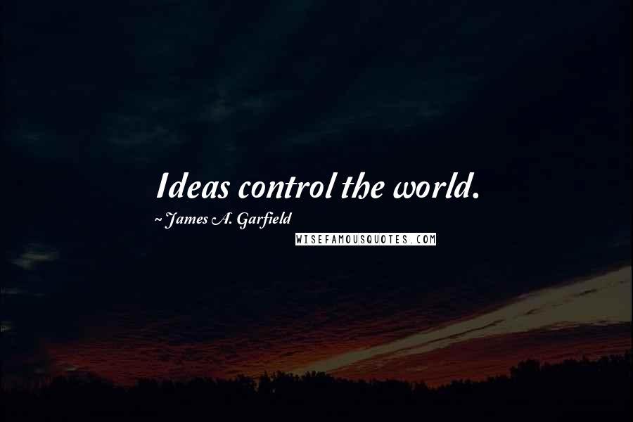 James A. Garfield Quotes: Ideas control the world.