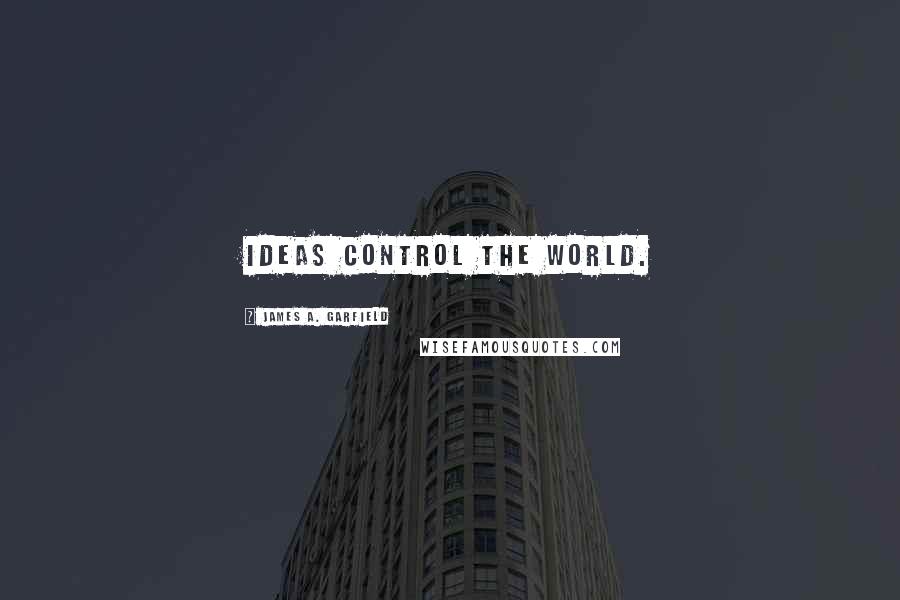 James A. Garfield Quotes: Ideas control the world.