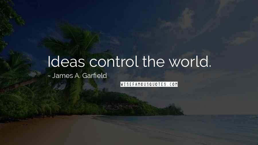 James A. Garfield Quotes: Ideas control the world.