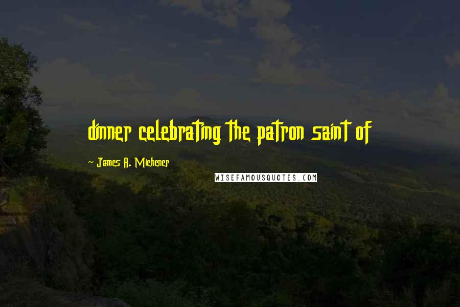 James A. Michener Quotes: dinner celebrating the patron saint of