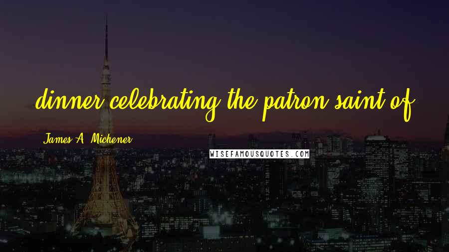 James A. Michener Quotes: dinner celebrating the patron saint of