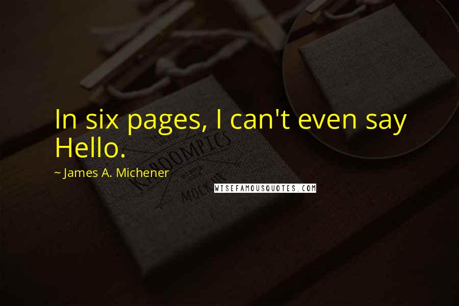 James A. Michener Quotes: In six pages, I can't even say Hello.