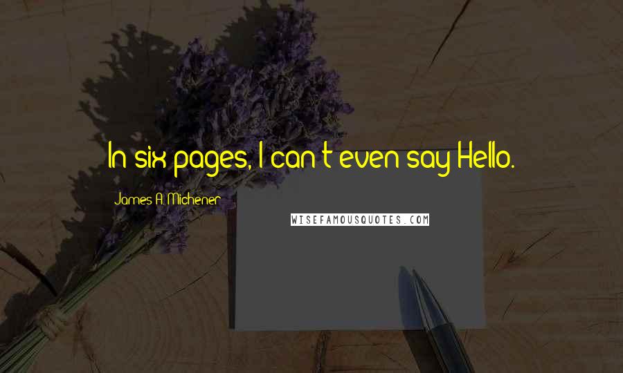 James A. Michener Quotes: In six pages, I can't even say Hello.