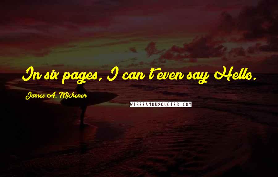 James A. Michener Quotes: In six pages, I can't even say Hello.