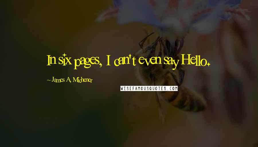 James A. Michener Quotes: In six pages, I can't even say Hello.