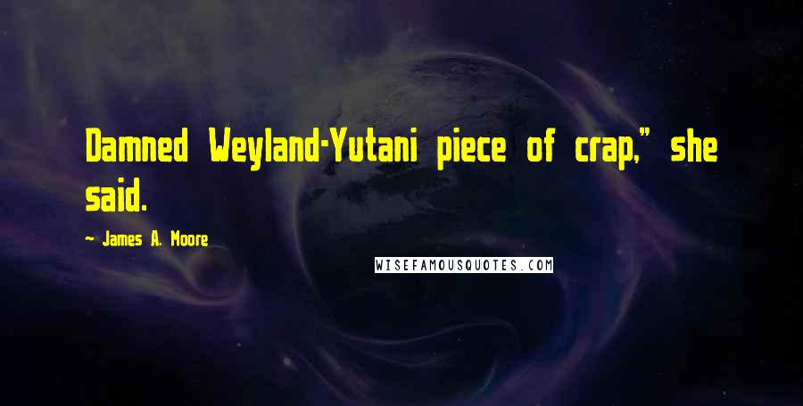James A. Moore Quotes: Damned Weyland-Yutani piece of crap," she said.