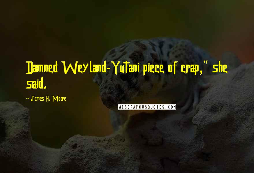 James A. Moore Quotes: Damned Weyland-Yutani piece of crap," she said.