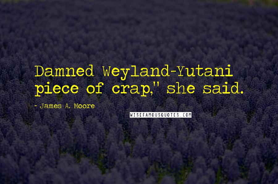 James A. Moore Quotes: Damned Weyland-Yutani piece of crap," she said.
