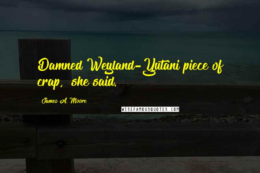 James A. Moore Quotes: Damned Weyland-Yutani piece of crap," she said.
