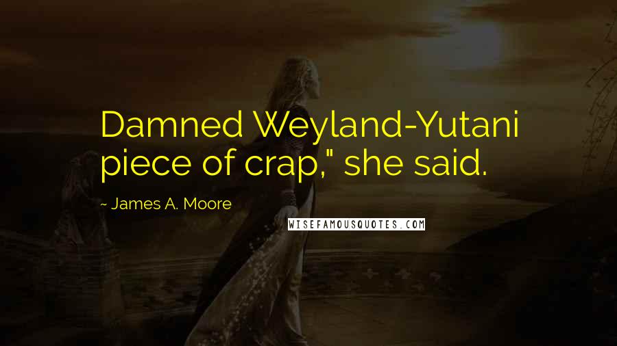 James A. Moore Quotes: Damned Weyland-Yutani piece of crap," she said.