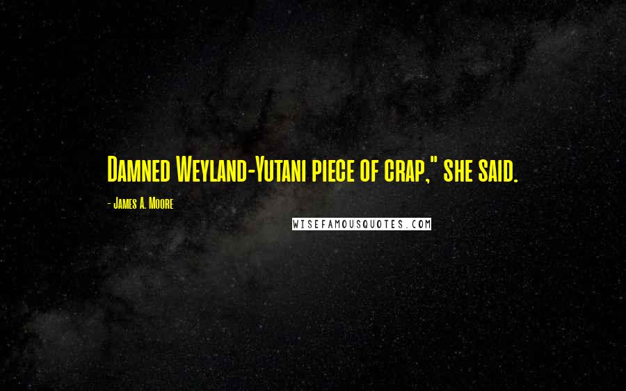 James A. Moore Quotes: Damned Weyland-Yutani piece of crap," she said.