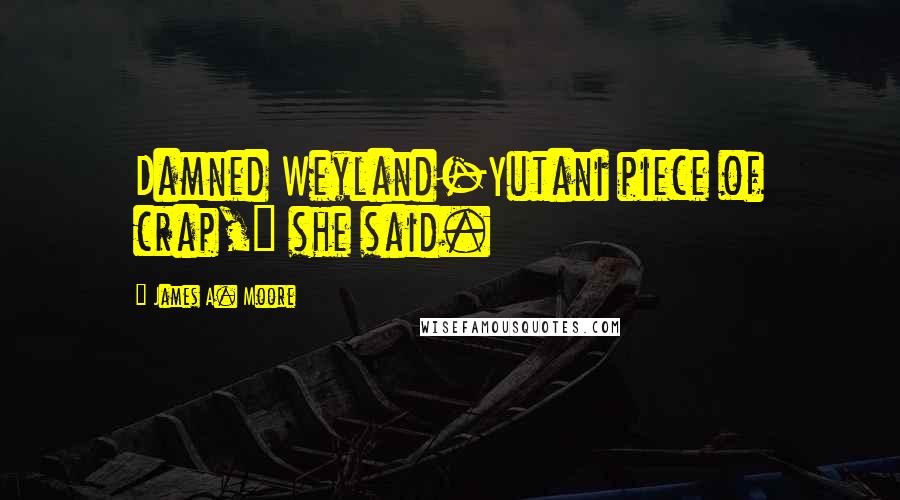 James A. Moore Quotes: Damned Weyland-Yutani piece of crap," she said.