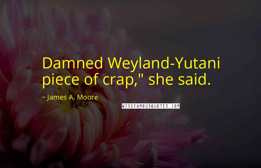 James A. Moore Quotes: Damned Weyland-Yutani piece of crap," she said.
