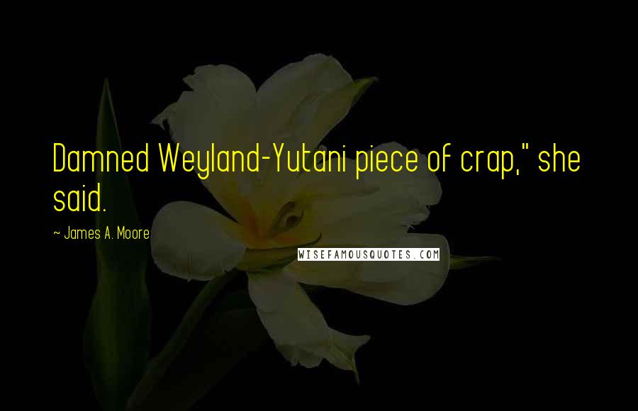James A. Moore Quotes: Damned Weyland-Yutani piece of crap," she said.