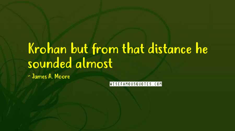 James A. Moore Quotes: Krohan but from that distance he sounded almost