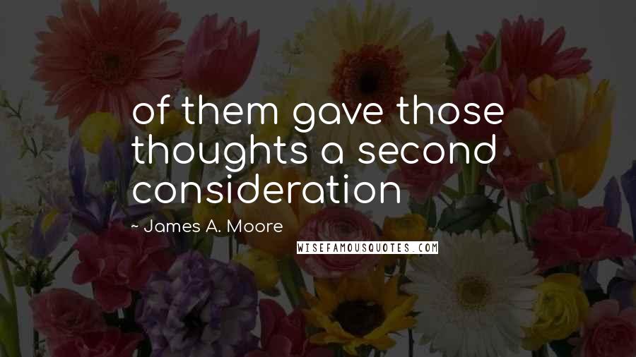 James A. Moore Quotes: of them gave those thoughts a second consideration