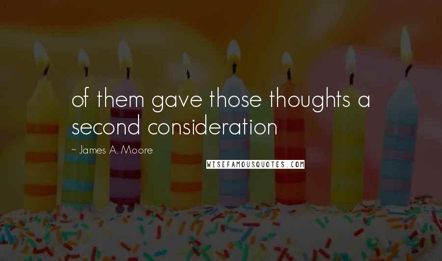 James A. Moore Quotes: of them gave those thoughts a second consideration