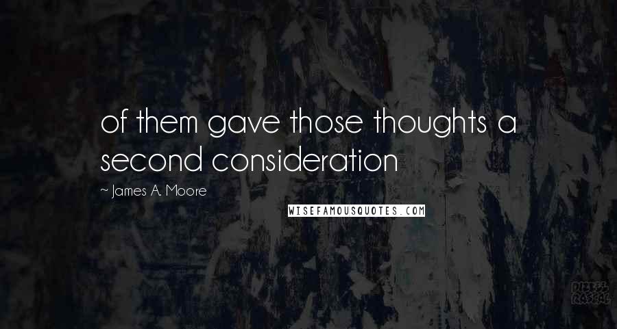 James A. Moore Quotes: of them gave those thoughts a second consideration