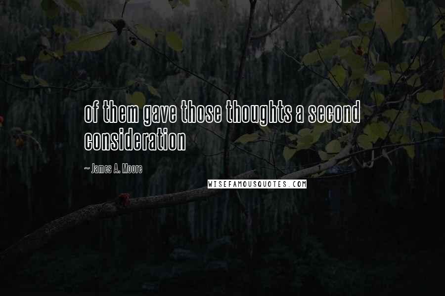 James A. Moore Quotes: of them gave those thoughts a second consideration