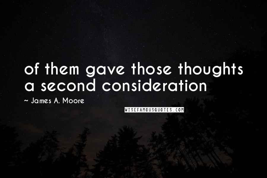 James A. Moore Quotes: of them gave those thoughts a second consideration